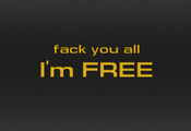 Fack you all, i`m free, надпись, желтый цвет